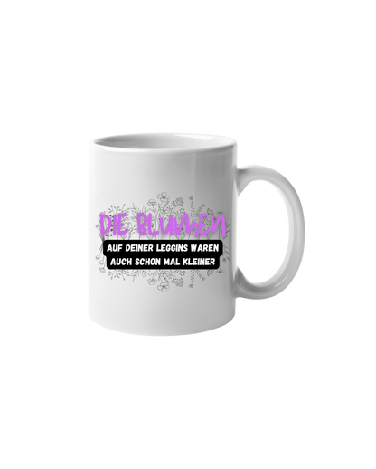 „Die Blumen auf deiner Leggins“ Tasse