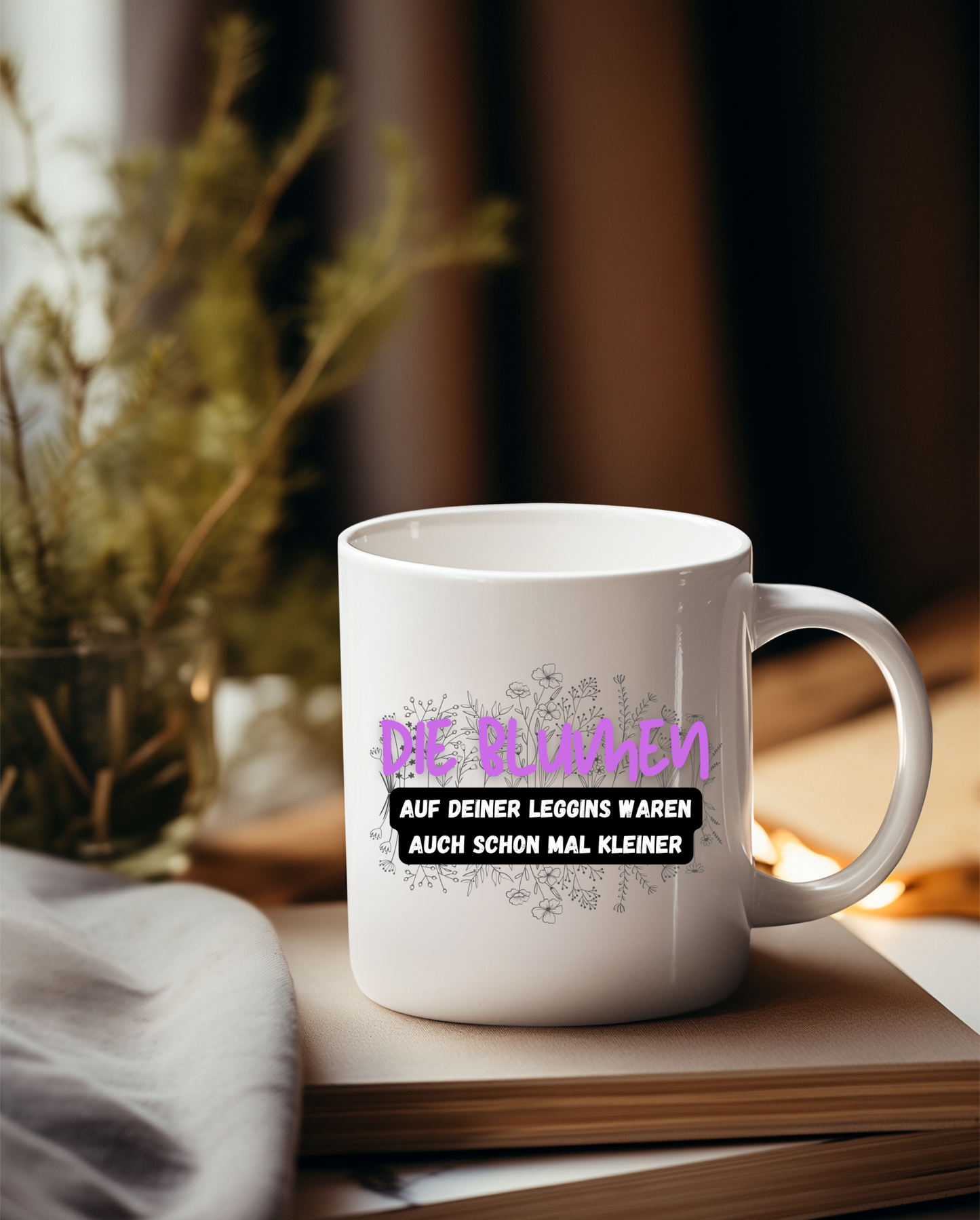 „Die Blumen auf deiner Leggins“ Tasse