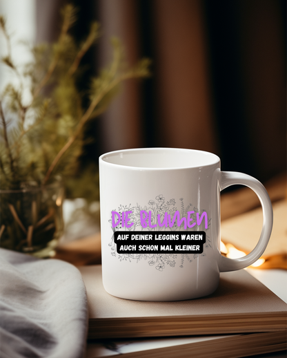 „Die Blumen auf deiner Leggins“ Tasse