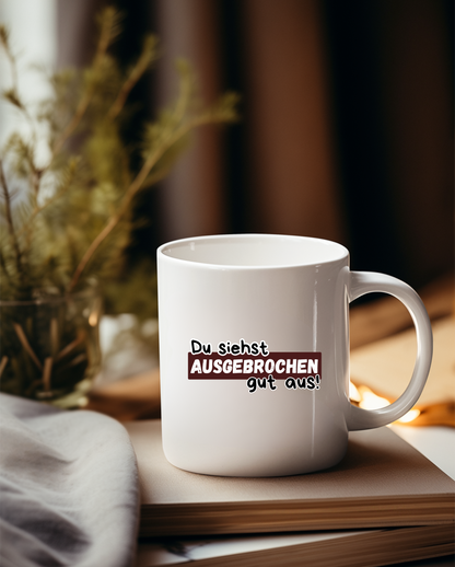 „Du siehst ausgebrochen gut aus“ Tasse